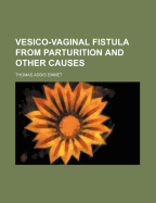 Vesico-Vaginal Fistula from Parturition and Other Causes