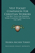 Vest Pocket Companion For Christian Workers: The Best Texts For Personal Work Classified For Practical Use (1895) - Torrey, Reuben Archer