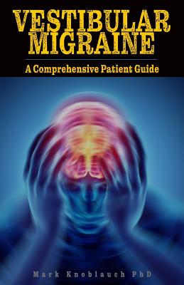 Vestibular Migraine: A comprehensive patient guide - Knoblauch Phd, Mark