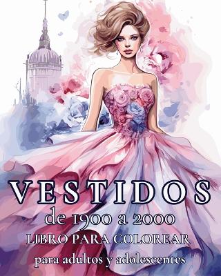 Vestidos de 1900 a 2000 - Libro para colorear para adultos y adolescentes: 50+ hermosos dibujos de moda para colorear - Tate, Astrid