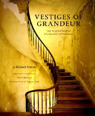 Vestiges of Grandeur: Plantations of Louisiana's River Road - Sexton, Richard (Photographer), and Cizek, Eugene Darwin (Introduction by), and MacLean, Alex (Photographer)