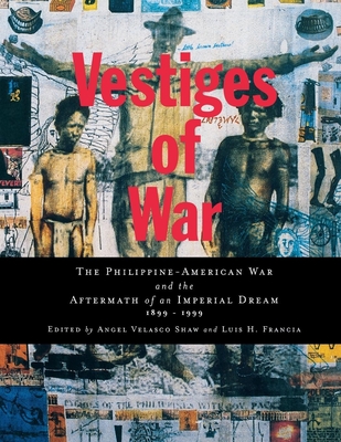 Vestiges of War: The Philippine-American War and the Aftermath of an Imperial Dream 1899-1999 - Shaw, Angel Velasco (Editor), and Francia, Luis H (Editor)