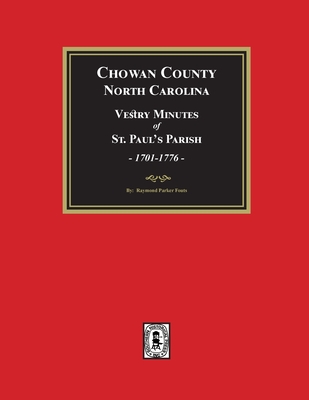 Vestry Minutes of St. Paul's Parish, Chowan County, North Carolina, 1701-1776 (2nd Edition) - Fouts, Raymond Parker