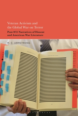 Veteran Activism and the Global War on Terror: Post-9/11 Narratives of Dissent and American War Literature - Armstrong, M C