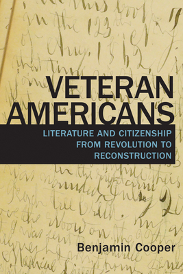 Veteran Americans: Literature and Citizenship from Revolution to Reconstruction - Cooper, Benjamin