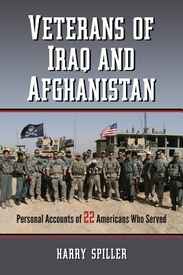 Veterans of Iraq and Afghanistan: Personal Accounts of 22 Americans Who Served - Spiller, Harry