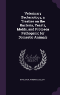 Veterinary Bacteriology; A Treatise on the Bacteria, Yeasts, Molds, and Protozoa Pathogenic for Domestic Animals