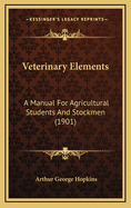 Veterinary Elements: A Manual for Agricultural Students and Stockmen (1901)