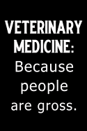 Veterinary Medicine Because People Are Gross: Blank Lined Journal Notebook Funny Veterinary Notebook, Ruled, Writing Book, Sarcastic Gag Journal for a Veterinary Medicine