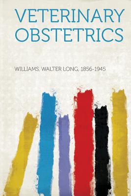 Veterinary Obstetrics - 1856-1945, Williams Walter Long (Creator)