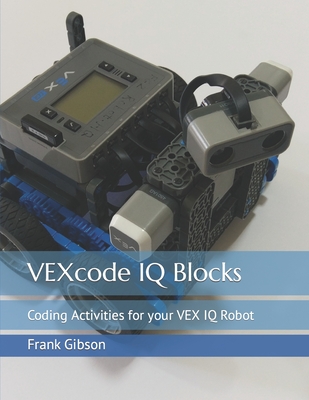 VEXcode IQ Blocks: Coding Activities for your VEX IQ Robot - Tseng, Mei Na (Translated by), and Gibson, Frank