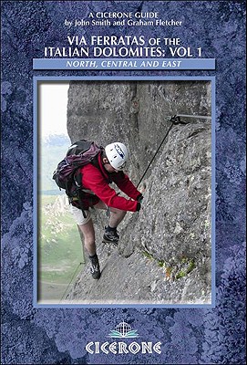 Via Ferratas of the Italian Dolomites: Vol 1: North, Central and East - Fletcher, Graham, and Smith, John