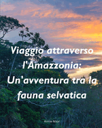 Viaggio attraverso l'Amazzonia: Un'avventura tra la fauna selvatica: Un Libro per Bambini