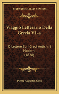 Viaggio Letterario Della Grecia V1-4: O Lettere Su I Greci Antichi E Moderni (1828)