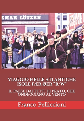 Viaggio Nelle Atlantiche Isole F?r ?Er B/W: Il Paese Dai Tetti Di Prato, Che Ondeggiano Al Vento - Pelliccioni, Franco