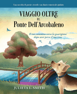 Viaggio Oltre il Ponte Dell'arcobaleno: Il tuo cammino verso la guarigione dopo aver perso il tuo cane