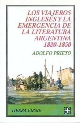 Viajeros Ingleses y La Emergencia de La Literatura Argentina 1820-1850 - Prieto, Adolfo