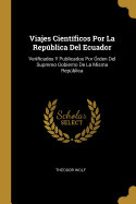 Viajes Cientficos Por La Repblica Del Ecuador: Verificados Y Publicados Por rden Del Supremo Gobierno De La Misma Repblica