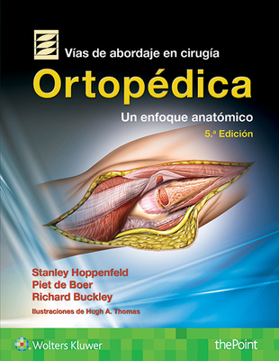 Vias de abordaje de cirugia ortopedica.Un enfoque anatomico - Hoppenfeld, Stanley, and de Boer, Piet, Dr., MD, and Buckley, Richard, Dr., MD