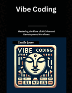 Vibe Coding: Mastering the Flow of AI-Enhanced Development Workflows