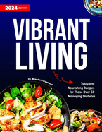 Vibrant Living: Tasty and Nourishing Recipes for Those Over 50 Managing Diabetes