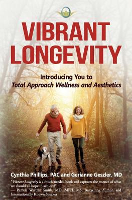 Vibrant Longevity: Introducing You to Total Approach Wellness and Aesthetics - Geszler, Gerianne, MD, and Phillips Pac, Cynthia