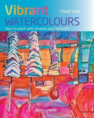 Vibrant Watercolours: How to Paint with Drama and Intensity - Lale, Hazel