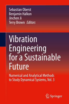 Vibration Engineering for a Sustainable Future: Numerical and Analytical Methods to Study Dynamical Systems, Vol. 3 - Oberst, Sebastian (Editor), and Halkon, Benjamin (Editor), and Ji, Jinchen (Editor)