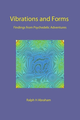 Vibrations and Forms: Findings from Psychedelic Adventures - Abraham, Ralph H