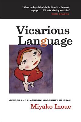 Vicarious Language: Gender and Linguistic Modernity in Japan Volume 11 - Inoue, Miyako