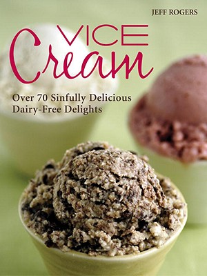Vice Cream: Over 70 Sinfully Delicious Dairy-Free Delights - Rogers, Jeff