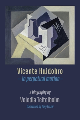 Vicente Huidobro - in perpetual motion: A Biography - Teitelboim, Volodia, and Frazer, Tony (Translated by)