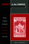 Vichy in the Tropics: Petain's National Revolution in Madagascar, Guadeloupe, and Indochina, 1940-44