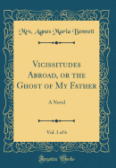 Vicissitudes Abroad, or the Ghost of My Father, Vol. 1 of 6: A Novel (Classic Reprint)
