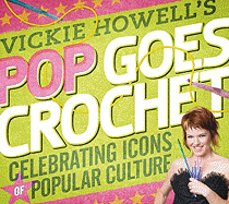 Vickie Howell's Pop Goes Crochet!: 36 Projects Inspired by Icons of Popular Culture