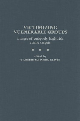 Victimizing Vulnerable Groups: Images of Uniquely High-Risk Crime Targets - Coston, Charisse