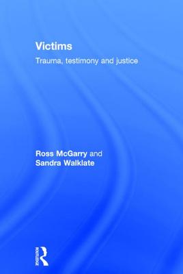 Victims: Trauma, Testimony and Justice - McGarry, Ross, and Walklate, Sandra, Professor