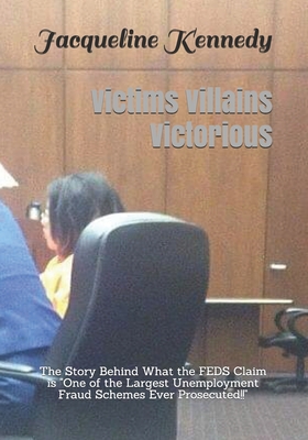 Victims Villains Victorious: The Story Behind What the FEDS Claim is "One of the Largest Unemployment Fraud Schemes Ever Prosecuted!!" - Lamb, S (Editor), and Lewis, Z (Editor), and Kennedy, Jacqueline