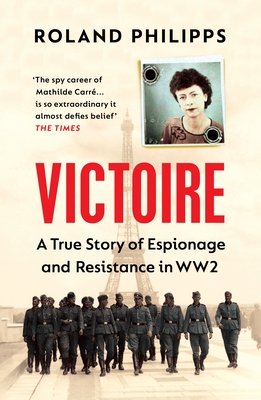 Victoire: A True Story of Espionage and Resistance in WW2 - Philipps, Roland