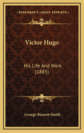 Victor Hugo: His Life and Work (1885)