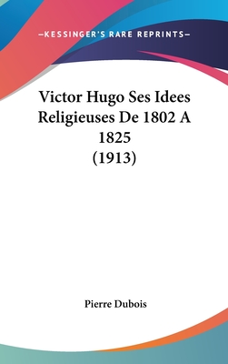 Victor Hugo Ses Idees Religieuses De 1802 A 1825 (1913) - DuBois, Pierre