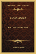 Victor Lawson: His Time And His Work