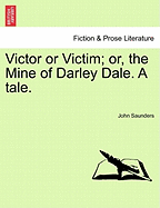 Victor or Victim; Or, the Mine of Darley Dale. a Tale.
