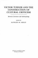 Victor Turner and the Construction of Cultural Criticism: Between Literature and Anthropology - Ashley, Kathleen M