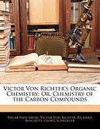 Victor Von Richter's Organic Chemistry: Or, Chemistry of the Carbon Compounds