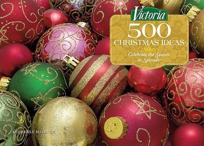 Victoria, 500 Christmas Ideas: Celebrate the Season in Splendor - Meisner, Kimberly