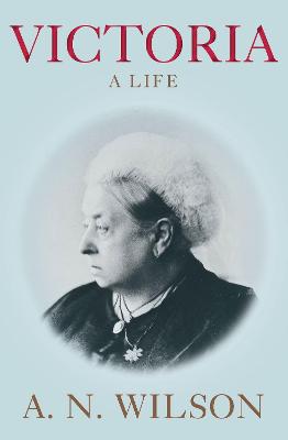 Victoria: A Life - Wilson, A. N.