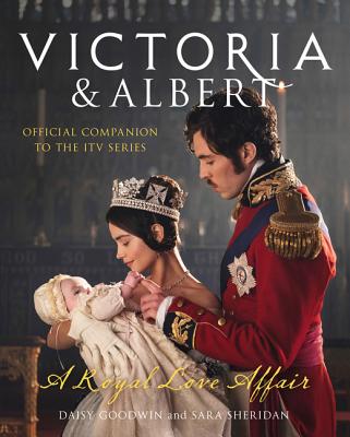 Victoria and Albert - A Royal Love Affair: Official Companion to the ITV Series - Goodwin, Daisy, and Sheridan, Sara, and Ball, Jessica (Read by)