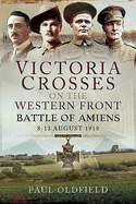 Victoria Crosses on the Western Front - Battle of Amiens: 8-13 August 1918
