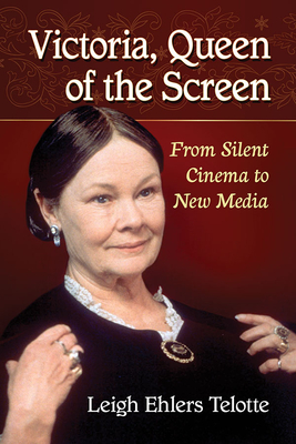 Victoria, Queen of the Screen: From Silent Cinema to New Media - Telotte, Leigh Ehlers